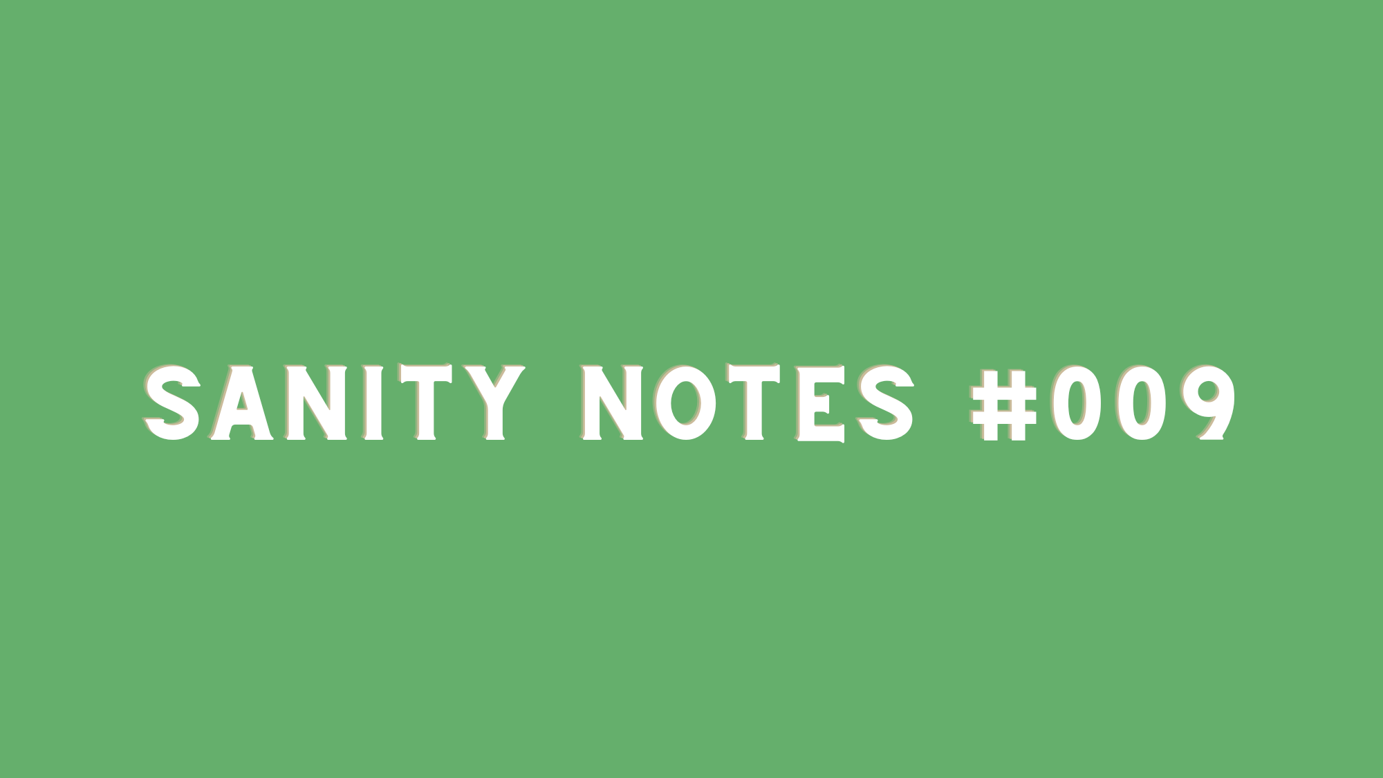 Sanity Notes #009- Let your friends be your secret weapon