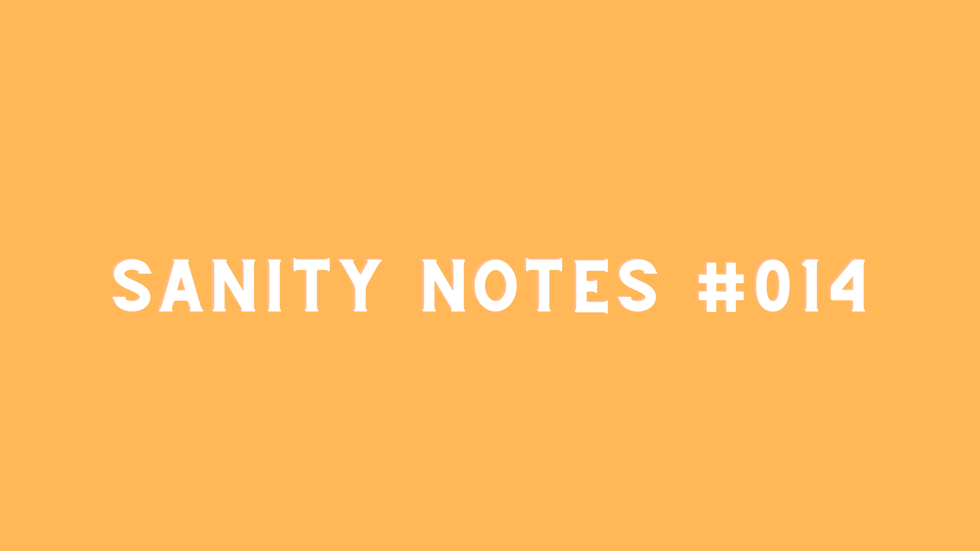 Sanity Notes #014: How to stop drowning and get in the boat