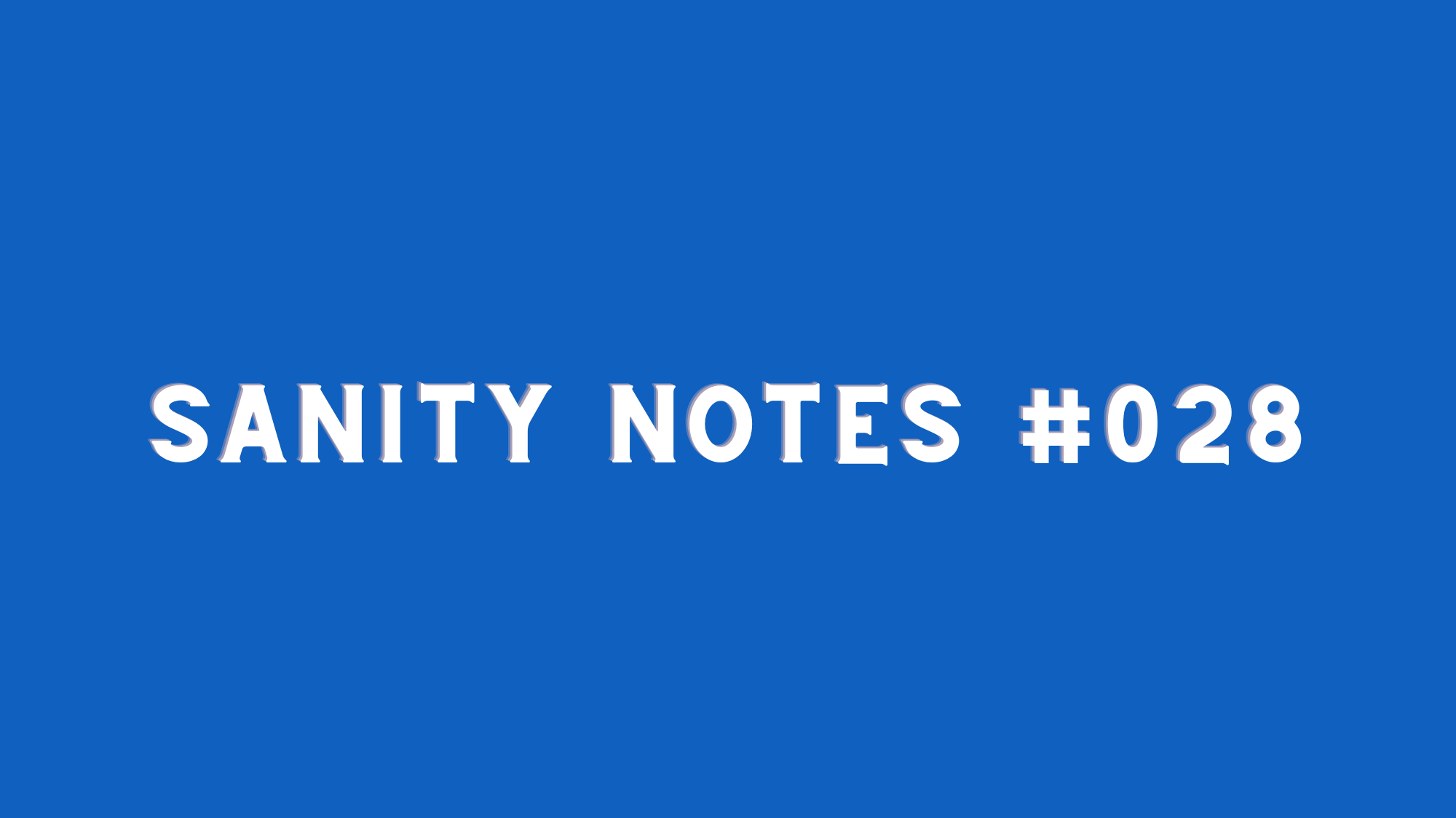 Sanity Notes #028- Take a risk and turn off