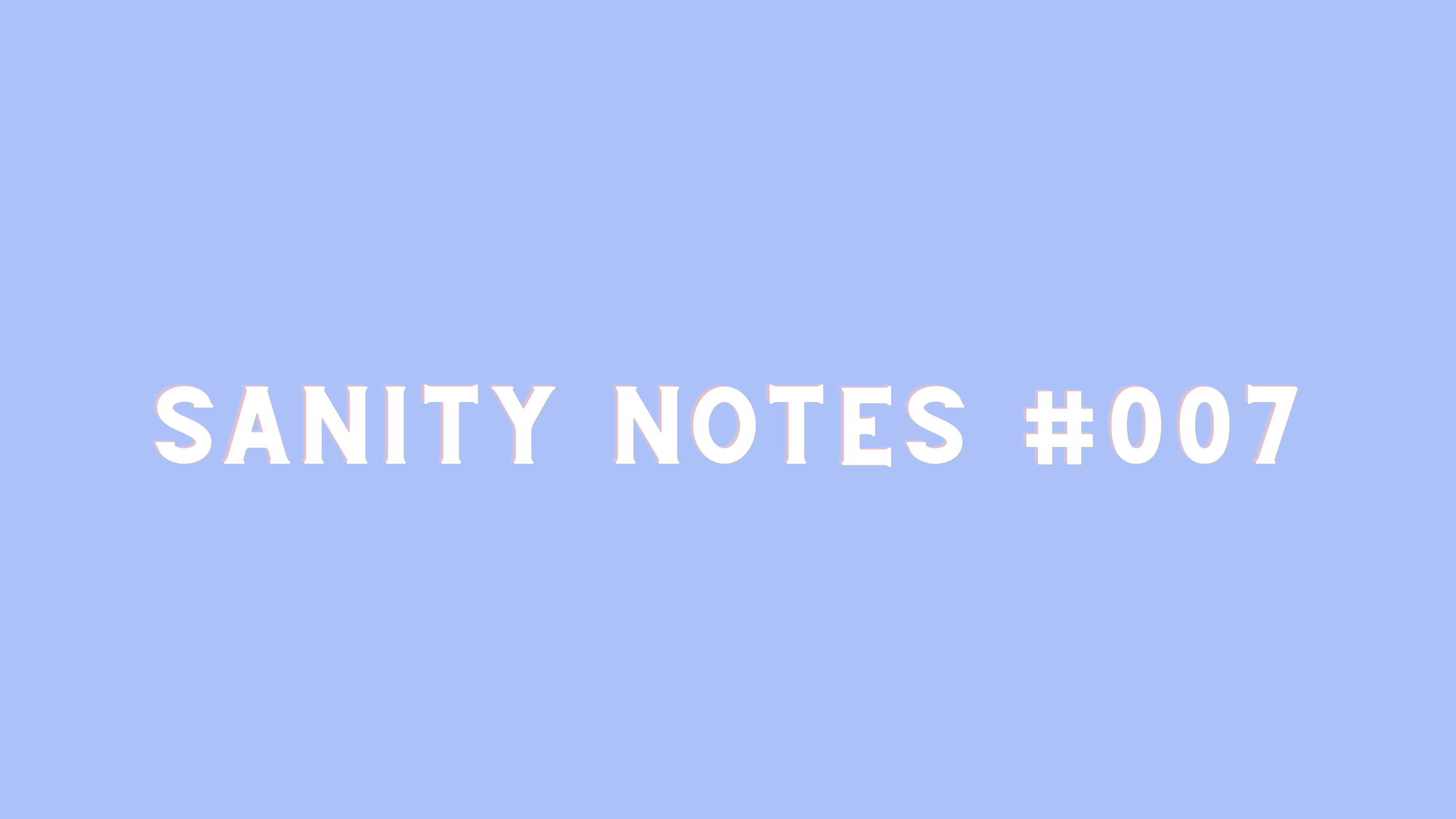 Sanity Notes #007: Consider grading yourself on a curve