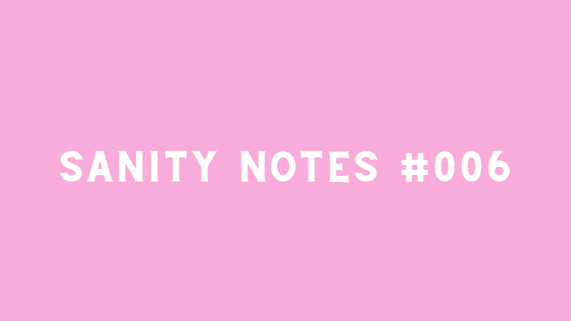 Sanity Notes #006: Going gently into the new year
